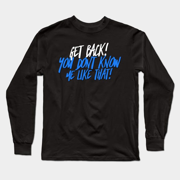 Get Back! You don't know me like that Long Sleeve T-Shirt by Spearhead Ink